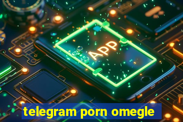 telegram porn omegle